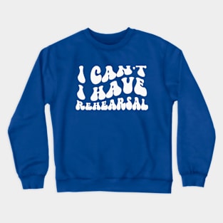 I Can’t, I Have Rehearsal Crewneck Sweatshirt